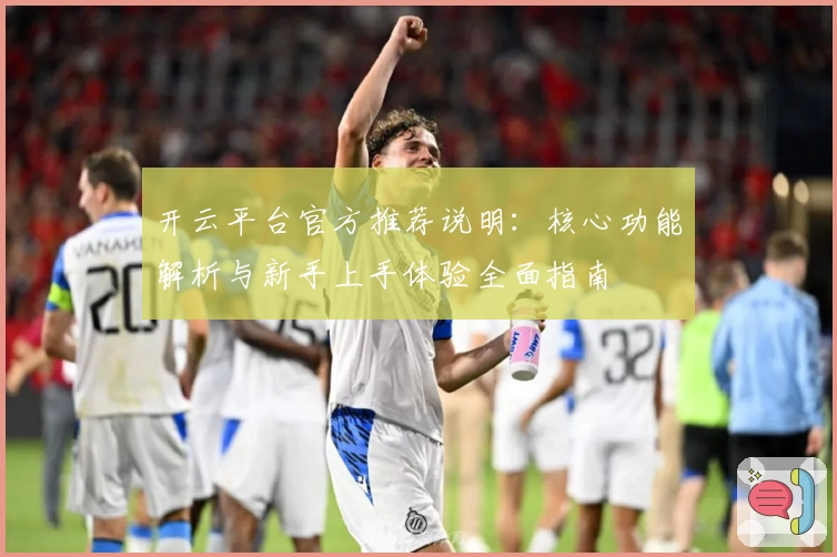 开云平台官方推荐说明：核心功能解析与新手上手体验全面指南