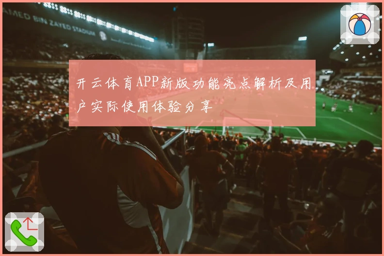 开云体育APP新版功能亮点解析及用户实际使用体验分享