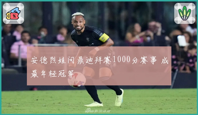 安德烈娃问鼎迪拜赛1000分赛事 成最年轻冠军