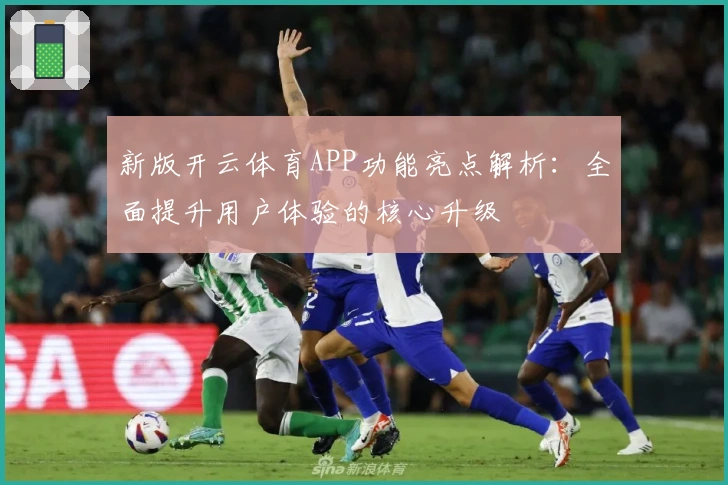 新版开云体育APP功能亮点解析：全面提升用户体验的核心升级
