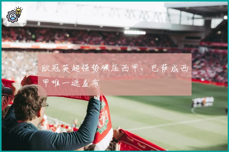 欧冠英超强势碾压西甲，巴萨成西甲唯一遮羞布